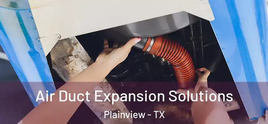 Air Duct Expansion Solutions Plainview - TX