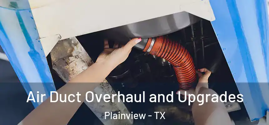 Air Duct Overhaul and Upgrades Plainview - TX