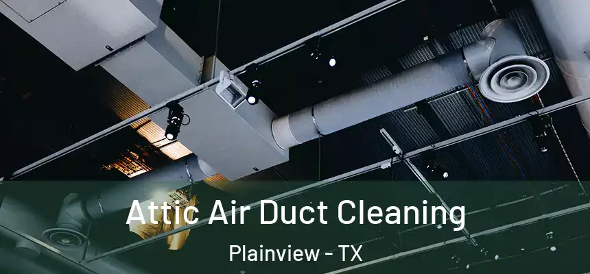  Attic Air Duct Cleaning Plainview - TX