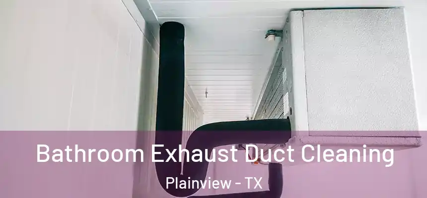  Bathroom Exhaust Duct Cleaning Plainview - TX