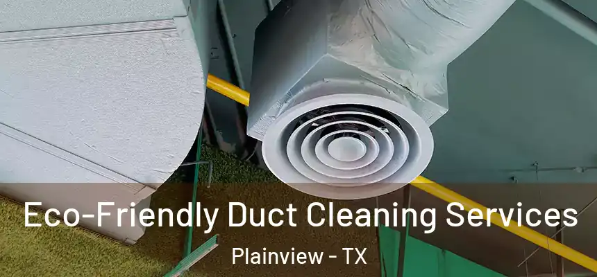 Eco-Friendly Duct Cleaning Services Plainview - TX