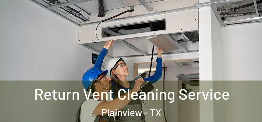 Return Vent Cleaning Service Plainview - TX