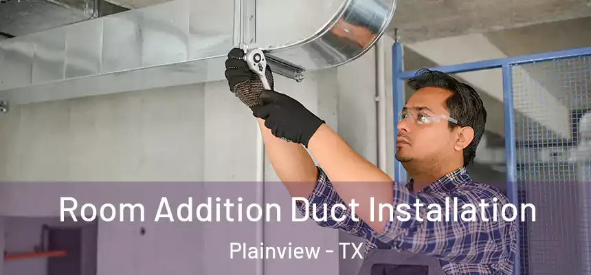  Room Addition Duct Installation Plainview - TX