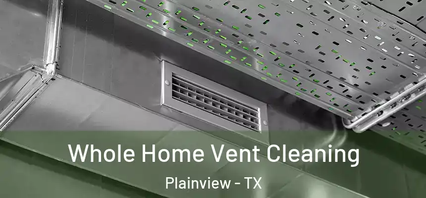  Whole Home Vent Cleaning Plainview - TX